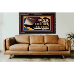 SING UNTO THE LORD A NEW SONG AND HIS PRAISE  Bible Verse for Home Wooden Frame  GWGLORIOUS10623  "45X33"