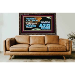 ABBA FATHER WILL MAKE OUR WILDERNESS A POOL OF WATER  Christian Wooden Frame Art  GWGLORIOUS10737  "45X33"