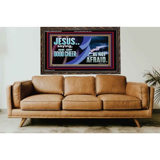BE OF GOOD CHEER BE NOT AFRAID  Contemporary Christian Wall Art  GWGLORIOUS10763  