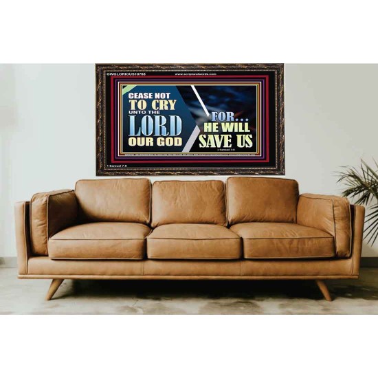 CEASE NOT TO CRY UNTO THE LORD OUR GOD FOR HE WILL SAVE US  Scripture Art Wooden Frame  GWGLORIOUS10768  
