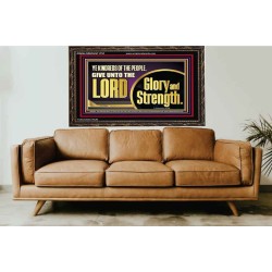 GIVE UNTO THE LORD GLORY AND STRENGTH  Sanctuary Wall Picture Wooden Frame  GWGLORIOUS11751  "45X33"