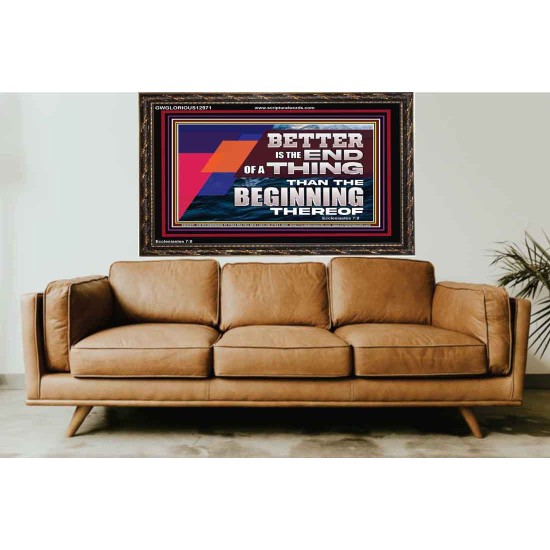 BETTER IS THE END OF A THING THAN THE BEGINNING THEREOF  Contemporary Christian Wall Art Wooden Frame  GWGLORIOUS12971  