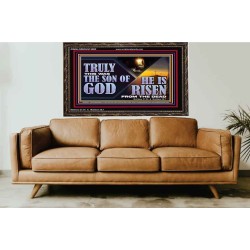 TRULY THIS WAS THE SON OF GOD HE IS RISEN FROM THE DEAD  Sanctuary Wall Wooden Frame  GWGLORIOUS13092  "45X33"