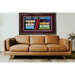 A GREAT KING ABOVE ALL GOD JEHOVAH  Unique Scriptural Wooden Frame  GWGLORIOUS9531  "45X33"