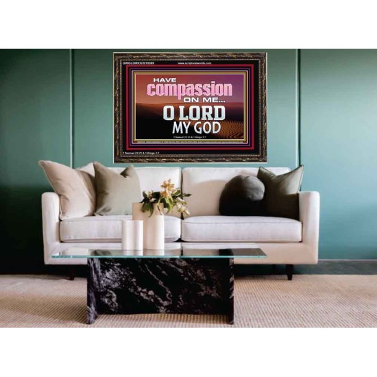 HAVE COMPASSION ON ME O LORD MY GOD  Ultimate Inspirational Wall Art Wooden Frame  GWGLORIOUS10389  