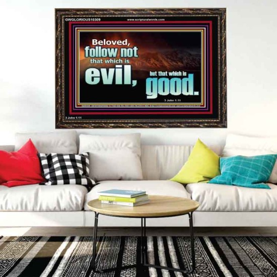 FOLLOW NOT WHICH IS EVIL  Custom Christian Artwork Wooden Frame  GWGLORIOUS10309  