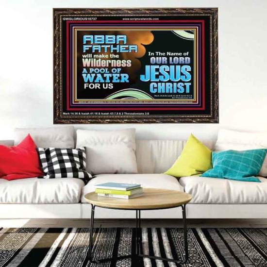 ABBA FATHER WILL MAKE OUR WILDERNESS A POOL OF WATER  Christian Wooden Frame Art  GWGLORIOUS10737  