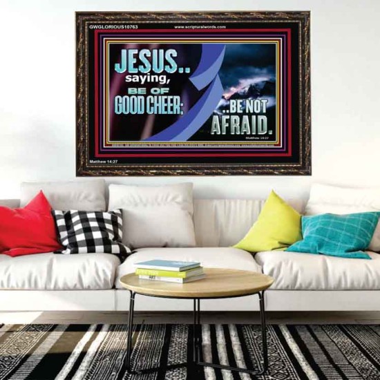 BE OF GOOD CHEER BE NOT AFRAID  Contemporary Christian Wall Art  GWGLORIOUS10763  