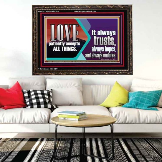LOVE PATIENTLY ACCEPTS ALL THINGS. IT ALWAYS TRUST HOPE AND ENDURES  Unique Scriptural Wooden Frame  GWGLORIOUS11762  