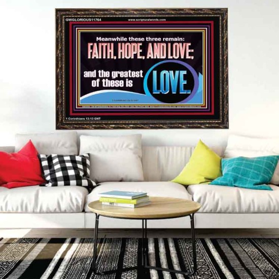 THESE THREE REMAIN FAITH HOPE AND LOVE BUT THE GREATEST IS LOVE  Ultimate Power Wooden Frame  GWGLORIOUS11764  