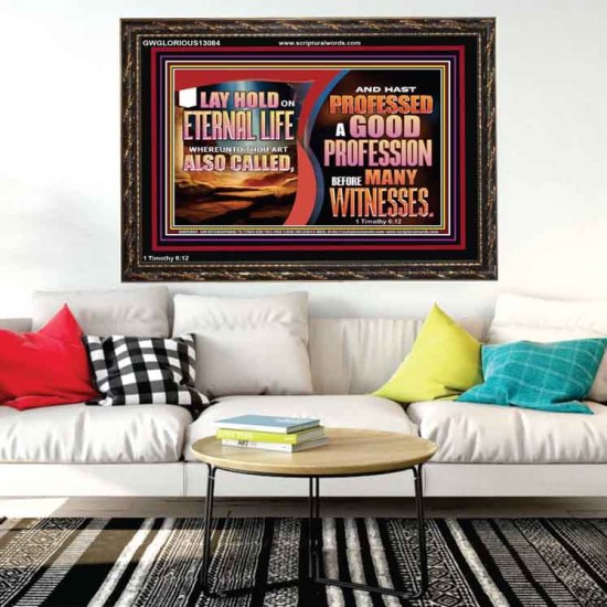LAY HOLD ON ETERNAL LIFE WHEREUNTO THOU ART ALSO CALLED  Ultimate Inspirational Wall Art Wooden Frame  GWGLORIOUS13084  