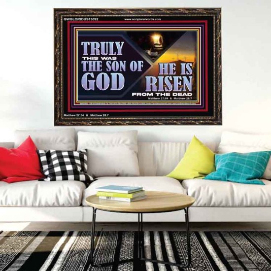 TRULY THIS WAS THE SON OF GOD HE IS RISEN FROM THE DEAD  Sanctuary Wall Wooden Frame  GWGLORIOUS13092  