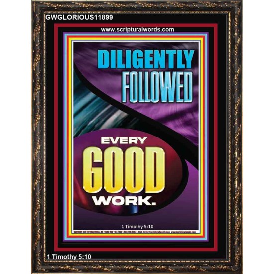 DILIGENTLY FOLLOWED EVERY GOOD WORK  Ultimate Inspirational Wall Art Portrait  GWGLORIOUS11899  