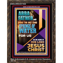 ABBA FATHER WILL MAKE THE DRY SPRINGS OF WATER FOR US  Unique Scriptural Portrait  GWGLORIOUS11945  "33x45"