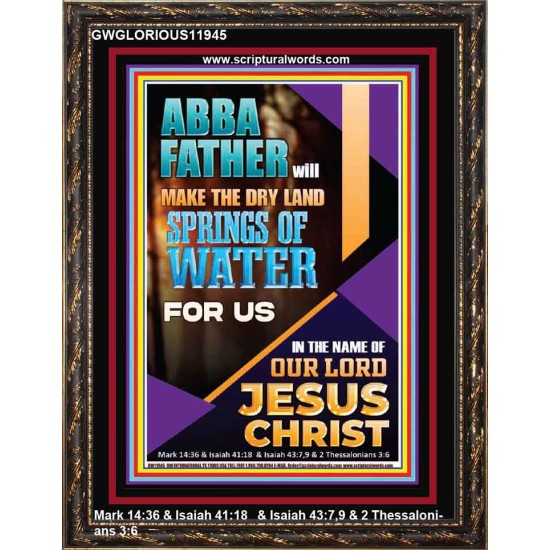 ABBA FATHER WILL MAKE THE DRY SPRINGS OF WATER FOR US  Unique Scriptural Portrait  GWGLORIOUS11945  