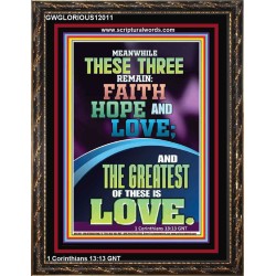 THESE THREE REMAIN FAITH HOPE AND LOVE AND THE GREATEST IS LOVE  Scripture Art Portrait  GWGLORIOUS12011  "33x45"