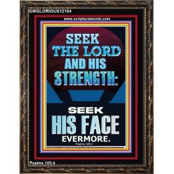 SEEK THE LORD AND HIS STRENGTH AND SEEK HIS FACE EVERMORE  Bible Verse Wall Art  GWGLORIOUS12184  "33x45"