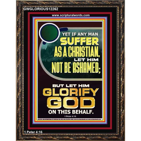 IF ANY MAN SUFFER AS A CHRISTIAN LET HIM NOT BE ASHAMED  Encouraging Bible Verse Portrait  GWGLORIOUS12262  