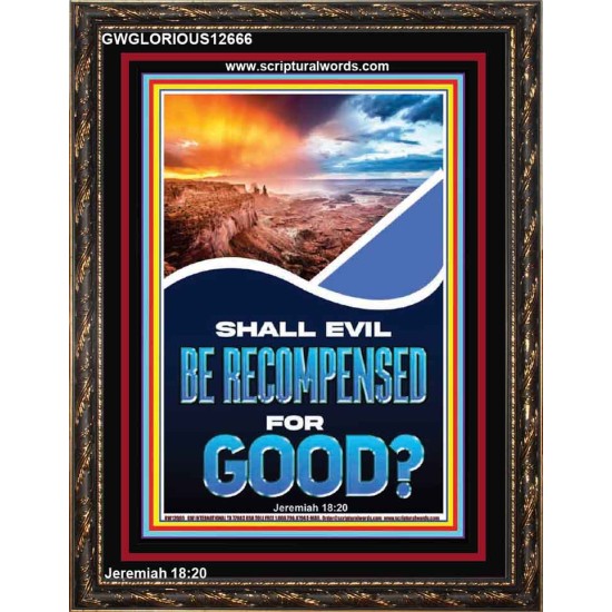 SHALL EVIL BE RECOMPENSED FOR GOOD  Eternal Power Portrait  GWGLORIOUS12666  