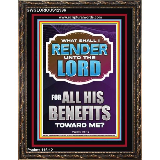 WHAT SHALL I RENDER UNTO THE LORD FOR ALL HIS BENEFITS  Bible Verse Art Prints  GWGLORIOUS12996  