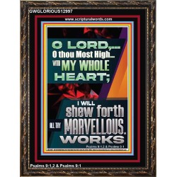 WITH MY WHOLE HEART I WILL SHEW FORTH ALL THY MARVELLOUS WORKS  Bible Verses Art Prints  GWGLORIOUS12997  