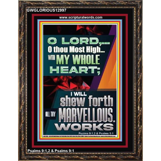 WITH MY WHOLE HEART I WILL SHEW FORTH ALL THY MARVELLOUS WORKS  Bible Verses Art Prints  GWGLORIOUS12997  