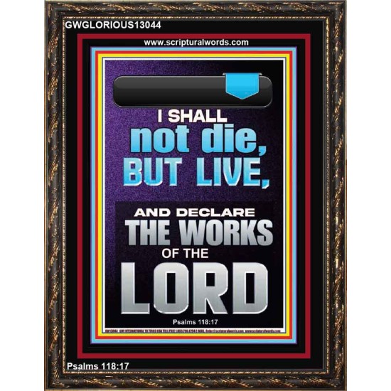 I SHALL NOT DIE BUT LIVE AND DECLARE THE WORKS OF THE LORD  Christian Paintings  GWGLORIOUS13044  