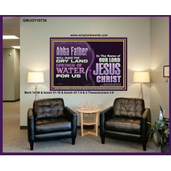 ABBA FATHER WILL MAKE OUR DRY LAND SPRINGS OF WATER  Christian Portrait Art  GWJOY10738  "49x37"
