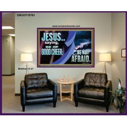 BE OF GOOD CHEER BE NOT AFRAID  Contemporary Christian Wall Art  GWJOY10763  "49x37"