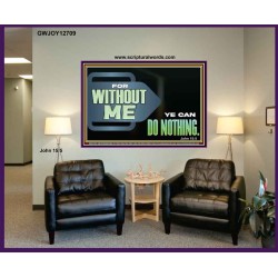 FOR WITHOUT ME YE CAN DO NOTHING  Scriptural Portrait Signs  GWJOY12709  "49x37"