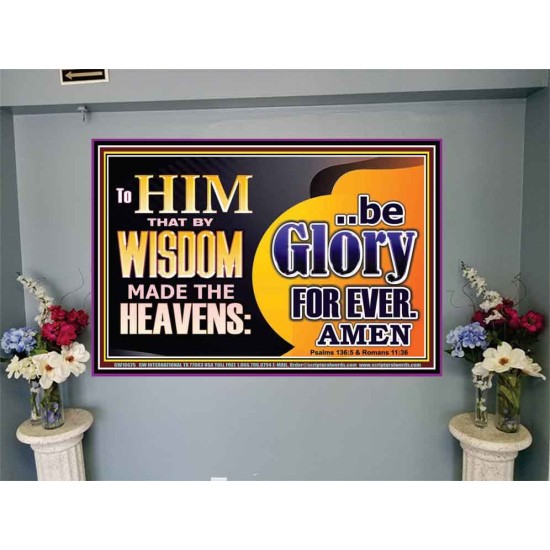 TO HIM THAT BY WISDOM MADE THE HEAVENS BE GLORY FOR EVER  Righteous Living Christian Picture  GWJOY10675  
