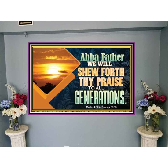 ABBA FATHER WE WILL SHEW FORTH THY PRAISE TO ALL GENERATIONS  Bible Verse Portrait  GWJOY12093  