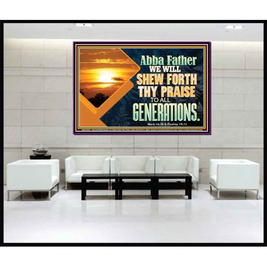 ABBA FATHER WE WILL SHEW FORTH THY PRAISE TO ALL GENERATIONS  Bible Verse Portrait  GWJOY12093  
