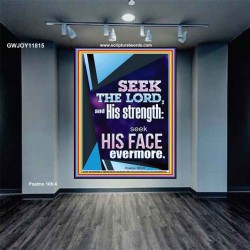 SEEK THE LORD AND HIS STRENGTH AND SEEK HIS FACE EVERMORE  Wall Décor  GWJOY11815  "37x49"
