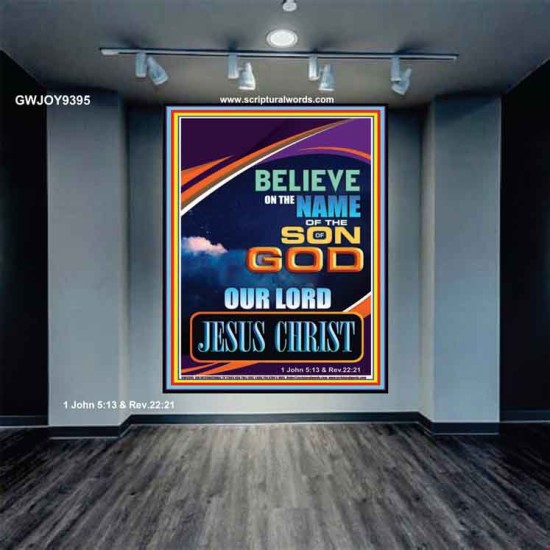 BELIEVE ON THE NAME OF THE SON OF GOD JESUS CHRIST  Ultimate Inspirational Wall Art Portrait  GWJOY9395  