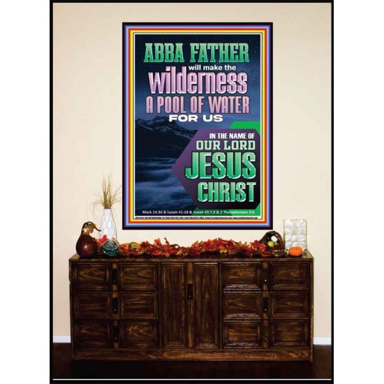 ABBA FATHER WILL MAKE THY WILDERNESS A POOL OF WATER  Ultimate Inspirational Wall Art  Portrait  GWJOY11944  