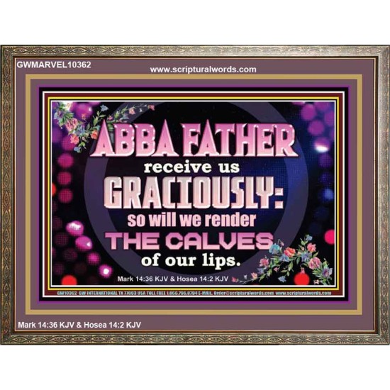 ABBA FATHER RECEIVE US GRACIOUSLY  Ultimate Inspirational Wall Art Wooden Frame  GWMARVEL10362  