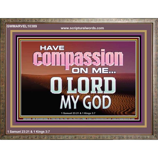 HAVE COMPASSION ON ME O LORD MY GOD  Ultimate Inspirational Wall Art Wooden Frame  GWMARVEL10389  