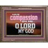 HAVE COMPASSION ON ME O LORD MY GOD  Ultimate Inspirational Wall Art Wooden Frame  GWMARVEL10389  "36X31"