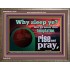 WHY SLEEP YE RISE AND PRAY  Unique Scriptural Wooden Frame  GWMARVEL10530  "36X31"