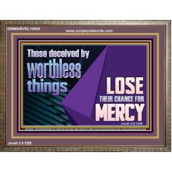 THOSE DECEIVED BY WORTHLESS THINGS LOSE THEIR CHANCE FOR MERCY  Church Picture  GWMARVEL10650  "36X31"