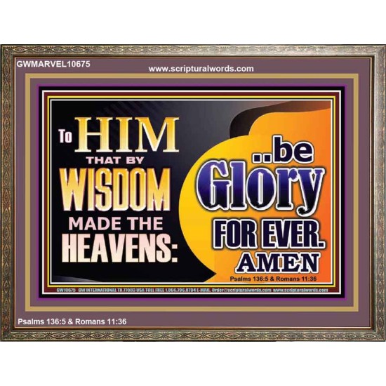 TO HIM THAT BY WISDOM MADE THE HEAVENS BE GLORY FOR EVER  Righteous Living Christian Picture  GWMARVEL10675  