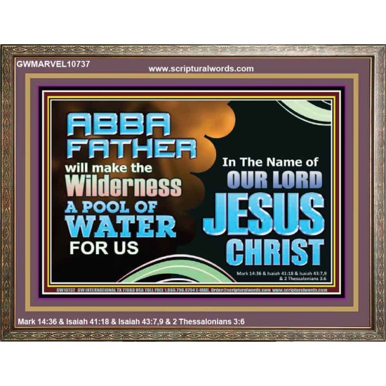ABBA FATHER WILL MAKE OUR WILDERNESS A POOL OF WATER  Christian Wooden Frame Art  GWMARVEL10737  
