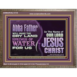 ABBA FATHER WILL MAKE OUR DRY LAND SPRINGS OF WATER  Christian Wooden Frame Art  GWMARVEL10738  "36X31"