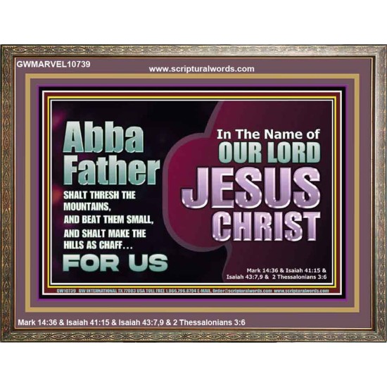 ABBA FATHER SHALT THRESH THE MOUNTAINS AND BEAT THEM SMALL  Christian Wooden Frame Wall Art  GWMARVEL10739  
