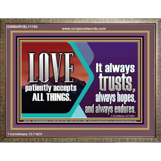 LOVE PATIENTLY ACCEPTS ALL THINGS. IT ALWAYS TRUST HOPE AND ENDURES  Unique Scriptural Wooden Frame  GWMARVEL11762  