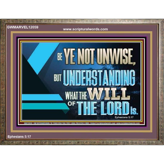 BE YE NOT UNWISE  Scripture Art Wooden Frame  GWMARVEL12059  