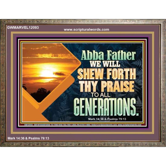 ABBA FATHER WE WILL SHEW FORTH THY PRAISE TO ALL GENERATIONS  Bible Verse Wooden Frame  GWMARVEL12093  