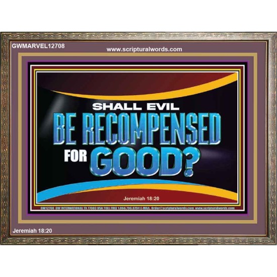 SHALL EVIL BE RECOMPENSED FOR GOOD  Scripture Wooden Frame Signs  GWMARVEL12708  