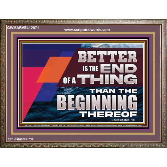 BETTER IS THE END OF A THING THAN THE BEGINNING THEREOF  Contemporary Christian Wall Art Wooden Frame  GWMARVEL12971  